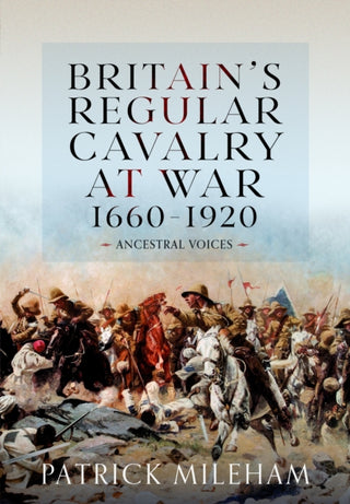 Cover image for 9781848847811 - Britain's Regular Cavalry at War 1660 - 1920