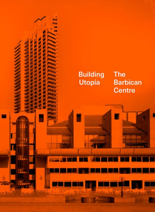 Cover image for 9781849946810 - Building Utopia: The Barbican Centre