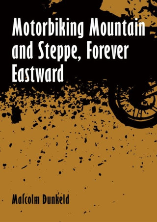 Cover image for 9781849955867 - Motorbiking Mountain and Steppe, Forever Eastward
