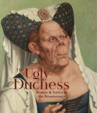 Cover image for 9781857096941 - The Ugly Duchess – Beauty and Satire in the Renaissance