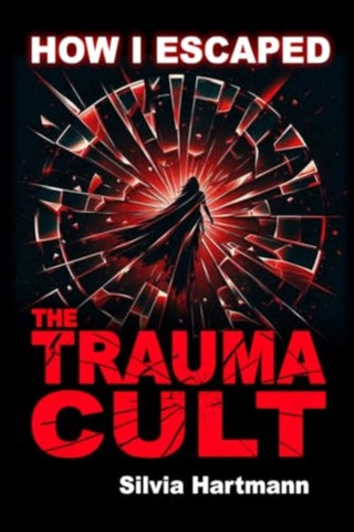 Cover image for 9781873483916 - How I Escaped The Trauma Cult (And You Can Too, If You Want To)