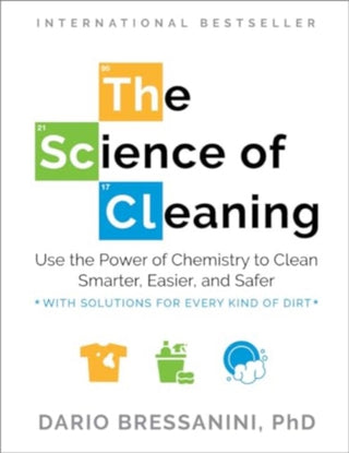 Cover image for 9781891011320 - The Science of Cleaning – Use the Power of Chemistry to Clean Smarter, Easier, and Safer–With Solutions for Every Kind of Dirt