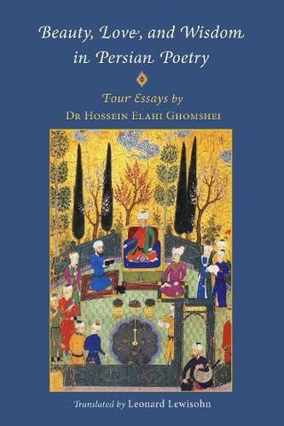 Cover image for 9781901383553 - Beauty, Love and Wisdom in Persian Poetry: Four Essays