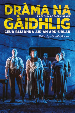 Cover image for 9781906841416 - Dràma na Gàidhlig: Ceud Bliadhna air an Àrd-ùrlar