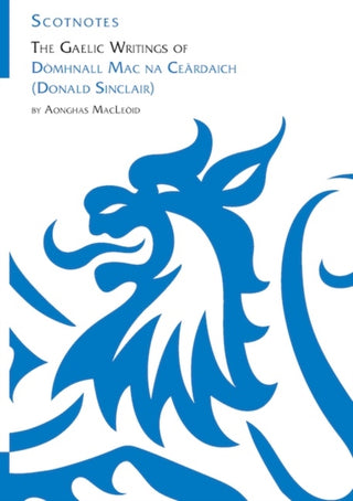 Cover image for 9781906841645 - The Gaelic Writings of Domhnall Mac na Ceardaich (Donald Sinclair)