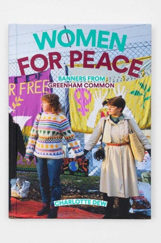 Cover image for 9781909829183 - Women For Peace: Banners From Greenham Common