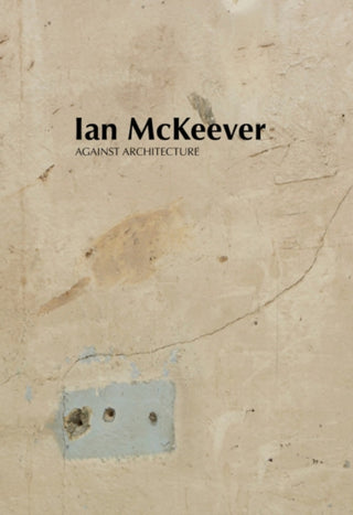 Cover image for 9781910221587 - Ian McKeever – Against Architecture
