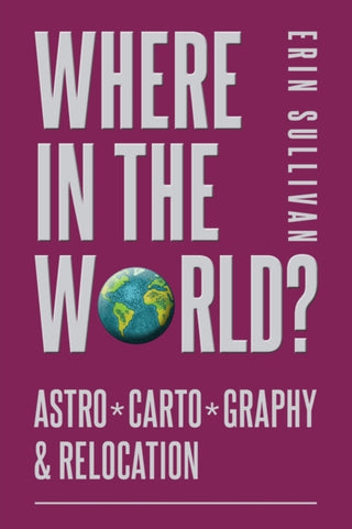 Cover image for 9781910531440 - Where in the World? Astro*Carto*Graphy & Relocation