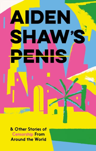 Cover image for 9781910620816 - Aiden Shaw's Penis and Other Stories of Censorship From Around the World