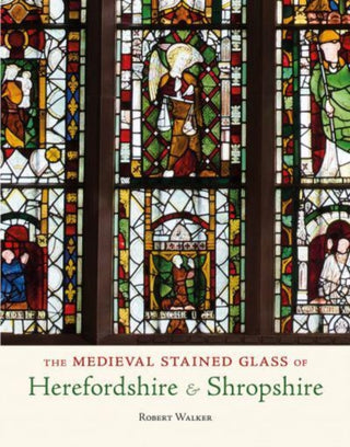 Cover image for 9781910839546 - The Medieval Stained Glass of Herefordshire & Shropshire