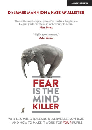 Cover image for 9781911382775 - Fear Is The Mind Killer: Why Learning to Learn deserves lesson time - and how to make it work for your pupils