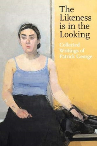 Cover image for 9781911408666 - The Likeness is in the Looking: Collected Writings by Patrick George