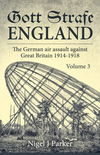 Cover image for 9781911512752 - Gott Strafe England: The German Air Assault against Great Britain 1914–1918