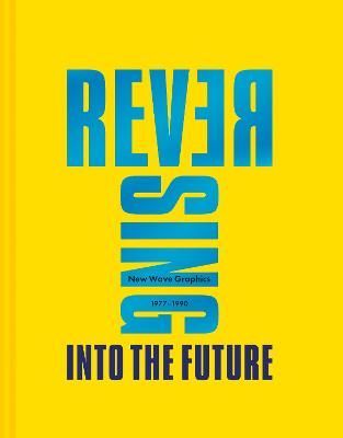 Cover image for 9781911663959 - Reversing Into The Future: New Wave Graphics 1977–1990