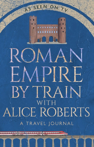 Cover image for 9781911754237 - Roman Empire by Train with Alice Roberts