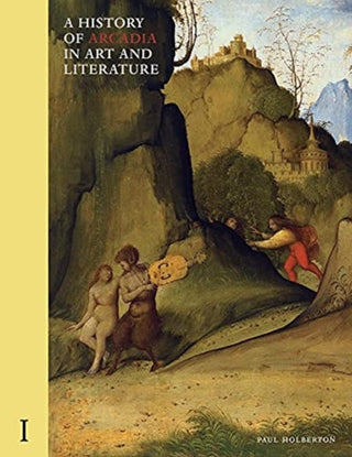 Cover image for 9781912168255 - A History of Arcadia in Art and Literature: Volume I