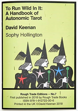 Cover image for 9781912722006 - To Run Wild In It: A Handbook of Autonomic Tarot - David Keenan & Sophy Hollington (RT#7)