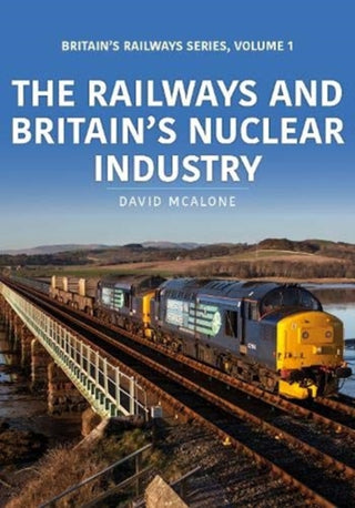 Cover image for 9781913295653 - The Railways and Britain’s Nuclear Industry