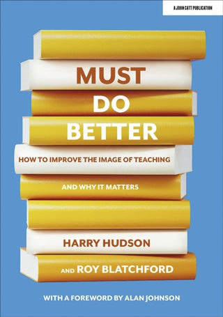 Supplemental image for 9781913622978 - Must do better: How to improve the image of teaching and why it matters