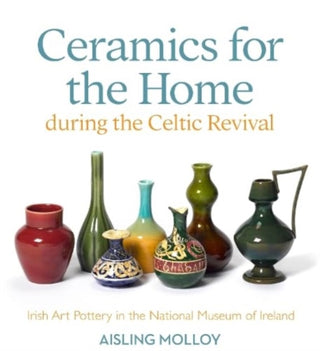Cover image for 9781913934972 - Ceramics for the Home During the Celtic Revival