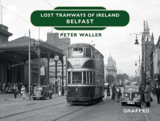 Cover image for 9781914079504 - Lost Tramways of Ireland: Belfast