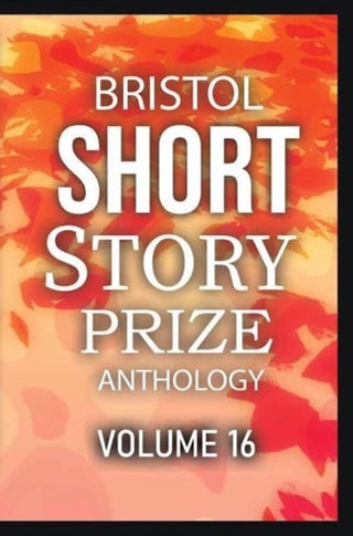 Cover image for 9781914345289 - Bristol Short Story Prize Anthology Volume 16