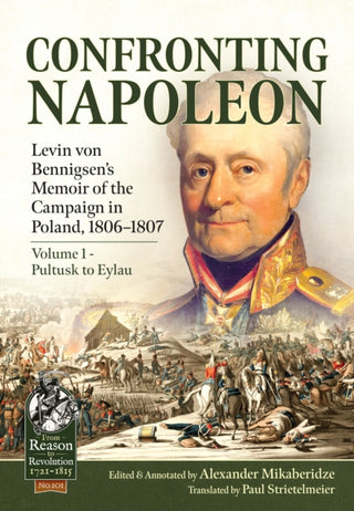 Cover image for 9781915070449 - Confronting Napoleon: Levin von Bennigsen’s Memoir of the Campaign in Poland, 1806-1807