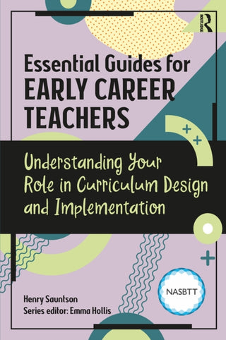 Cover image for 9781915080653 - Essential Guides for Early Career Teachers: Understanding Your Role in Curriculum Design and Implementation