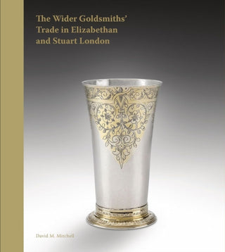 Cover image for 9781915401076 - The Wider Goldsmiths' Trade in Elizabethan and Stuart London