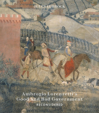 Cover image for 9781915401137 - Ambrogio Lorenzetti’s Good and Bad Government Reconsidered