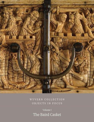 Cover image for 9781915401182 - Wyvern Collection: Objects in Focus – The Baird Casket Vol I