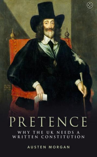 Cover image for 9781915406156 - Pretence: Why The UK Needs A Written Constitution