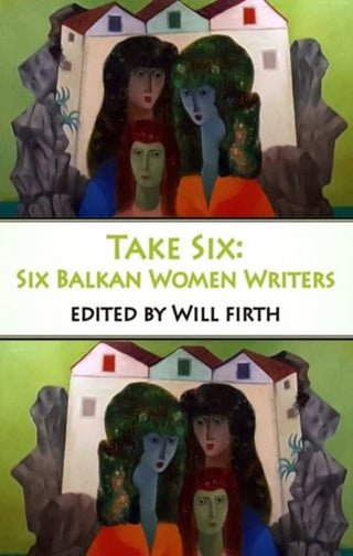 Cover image for 9781915568120 - Take Six: Six Balkan Women Writers