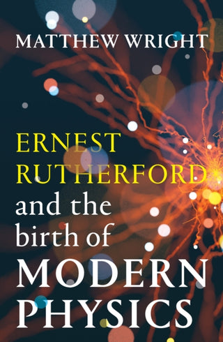 Cover image for 9781915590961 - Ernest Rutherford and the Birth of Modern Physics
