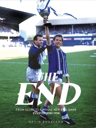 Cover image for 9781917064026 - The End: From Glory to a Whole New Ball Game: Everton 1985-1994
