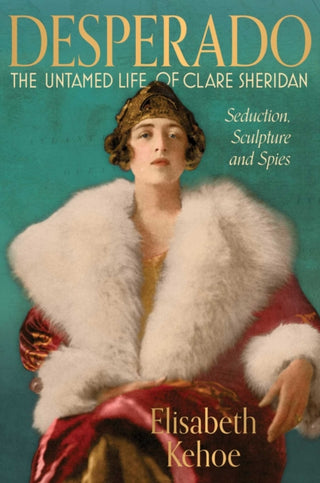 Cover image for 9781917458689 - Desperado: The Untamed Life of Clare Sheridan