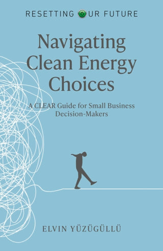 Cover image for 9781917704014 - Resetting Our Future – Navigating Clean Energy C – A Clear Guide for Small Business Decision–Makers