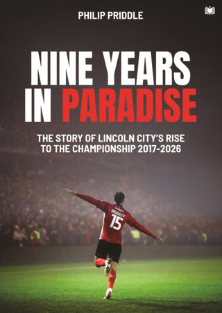 Cover image for 9781918612066 - Nine Years in Paradise: The Story Of Lincoln City’s Rise To The Championship 2017-2026