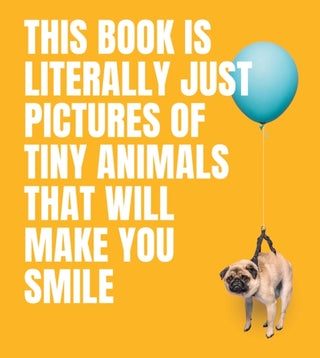 Cover image for 9781922754578 - This Book Is Literally Just Pictures of Tiny Animals That Will Make You Smile