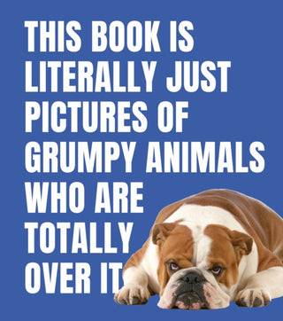Cover image for 9781923503137 - This Book Is Literally Just Pictures of Grumpy Animals Who Are Totally Over It