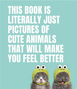 Cover image for 9781925811186 - This Book Is Literally Just Pictures of Cute Animals That Will Make You Feel Better