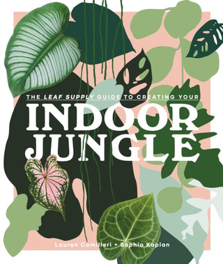 Cover image for 9781925811254 - The Leaf Supply Guide to Creating Your Indoor Jungle
