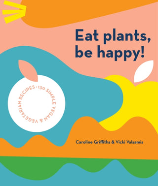 Cover image for 9781925811643 - Eat Plants, Be Happy!