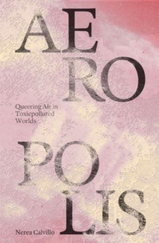 Cover image for 9781941332788 - Aeropolis – Queering Air in Toxicpolluted Worlds