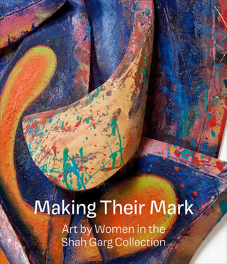 Cover image for 9781941366509 - Making Their Mark: Art by Women in the Shah Garg Collection