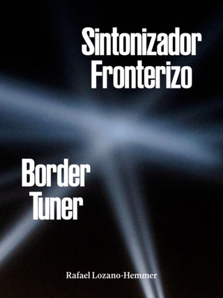Cover image for 9781941753880 - Rafael Lozano-Hemmer: Border Tuner