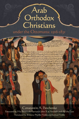Cover image for 9781942699606 - Arab Orthodox Christians Under the Ottomans 1516–1831