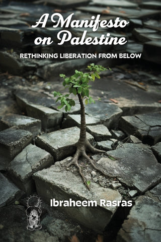 Cover image for 9781998309672 - A Manifesto on Palestine: Rethinking Liberation from Below