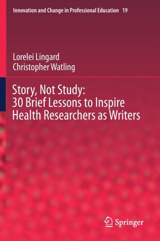 Cover image for 9783030713652 - Story, Not Study: 30 Brief Lessons to Inspire Health Researchers as Writers