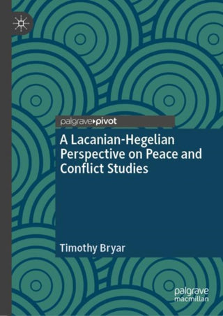 Cover image for 9783031957499 - A Lacanian-Hegelian Perspective on Peace and Conflict Studies